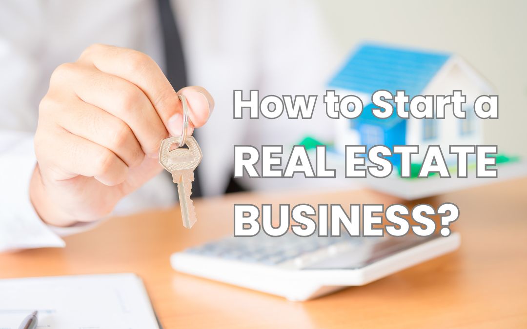 How to Start a Real Estate Business: A Comprehensive Guide!